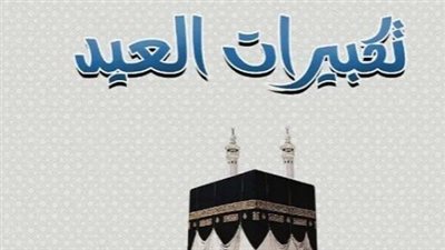صيغة تكبيرات عيد الأضحى المبارك مكتوبة كاملة لإحيائها في المنازل والمساجد طوال العيد