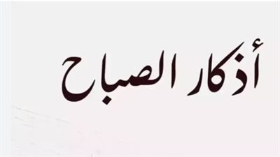 أذكار الصباح اليوم الأربعاء 10 يونيو 2026.. بداية يوم مليء بالسكينة والطمأنينة