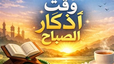 أذكار الصباح اليوم: السكينة والوقاية في هذا اليوم المبارك من شهر يونيو