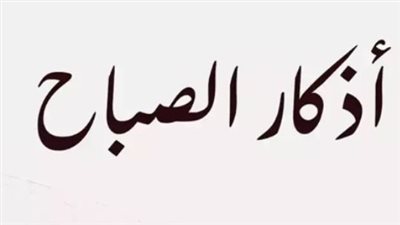 فضل أذكار الصباح: كيف تحمي نفسك وتجلب الرزق بكلمات يسيرة؟