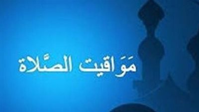 تعرف على مواعيد الصلاة في القاهرة والإسكندرية والأقصر وأسوان اليوم