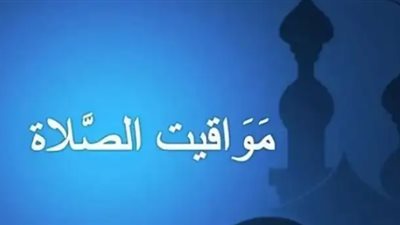 تعرف على توقيتات الصلاة في القاهرة والإسكندرية ومحافظات الصعيد اليوم
