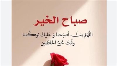 دعاء الصباح اليوم مكتوب كامل.. أدعية للرزق والبركة وتيسير الحال