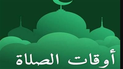 مواعيد الصلاة في القاهرة والمحافظات.. ومواقيت الظهر والعصر والمغرب والعشاء